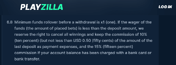 A turnover limit of 1x or up to 3x, as seen on Playzilla, requires diligence—a C$100 starting deposit demands up to C$300 in gameplay pre-withdrawal. Failing which may incur extra fees or denial.